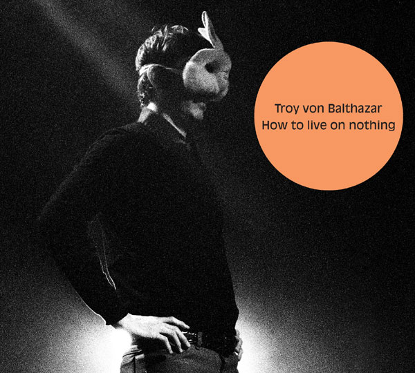 Troy Von Balthazar - New Album Coming Sept 13 - How To Live On Nothing How To Live on Nothing Album Cover