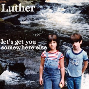Luther - Lets Get You Somewhere Else